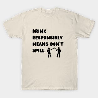 Drink Responsibly Means Don't Spill T-Shirt